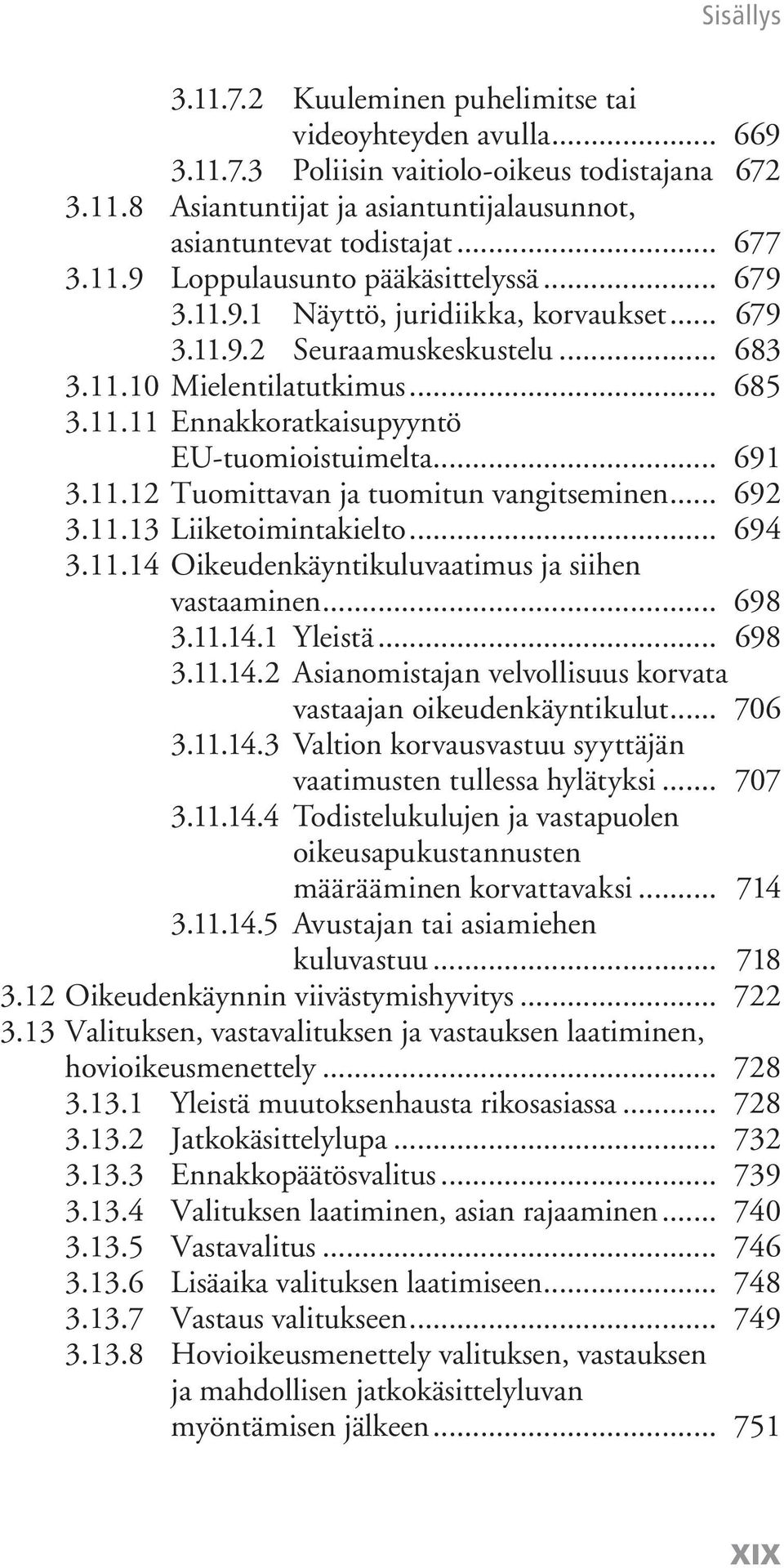 .. 692 3.11.13 Liiketoimintakielto... 694 3.11.14 Oikeudenkäyntikuluvaatimus ja siihen vastaaminen... 698 3.11.14.1 Yleistä... 698 3.11.14.2 Asianomistajan velvollisuus korvata vastaajan oikeudenkäyntikulut.