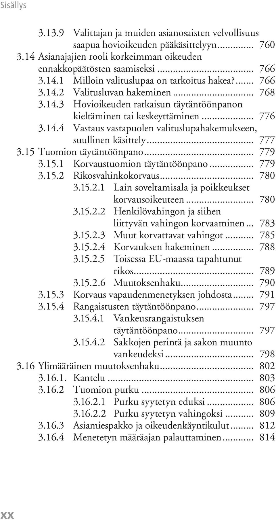 .. 777 3.15 Tuomion täytäntöönpano... 779 3.15.1 Korvaustuomion täytäntöönpano... 779 3.15.2 Rikosvahinkokorvaus... 780 3.15.2.1 Lain soveltamisala ja poikkeukset korvausoikeuteen... 780 3.15.2.2 Henkilövahingon ja siihen liittyvän vahingon korvaaminen.