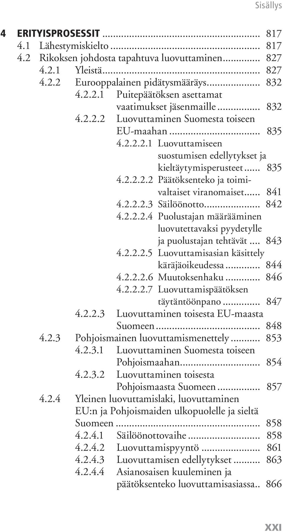 .. 841 4.2.2.2.3 Säilöönotto... 842 4.2.2.2.4 Puolustajan määrääminen luovutettavaksi pyydetylle ja puolustajan tehtävät... 843 4.2.2.2.5 Luovuttamisasian käsittely käräjäoikeudessa... 844 4.2.2.2.6 Muutoksenhaku.