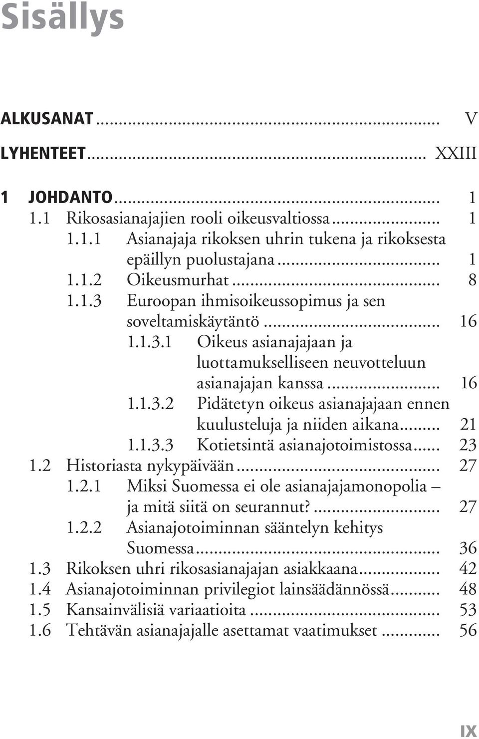 .. 21 1.1.3.3 Kotietsintä asianajotoimistossa... 23 1.2 Historiasta nykypäivään... 27 1.2.1 Miksi Suomessa ei ole asianajajamonopolia ja mitä siitä on seurannut?... 27 1.2.2 Asianajotoiminnan sääntelyn kehitys Suomessa.