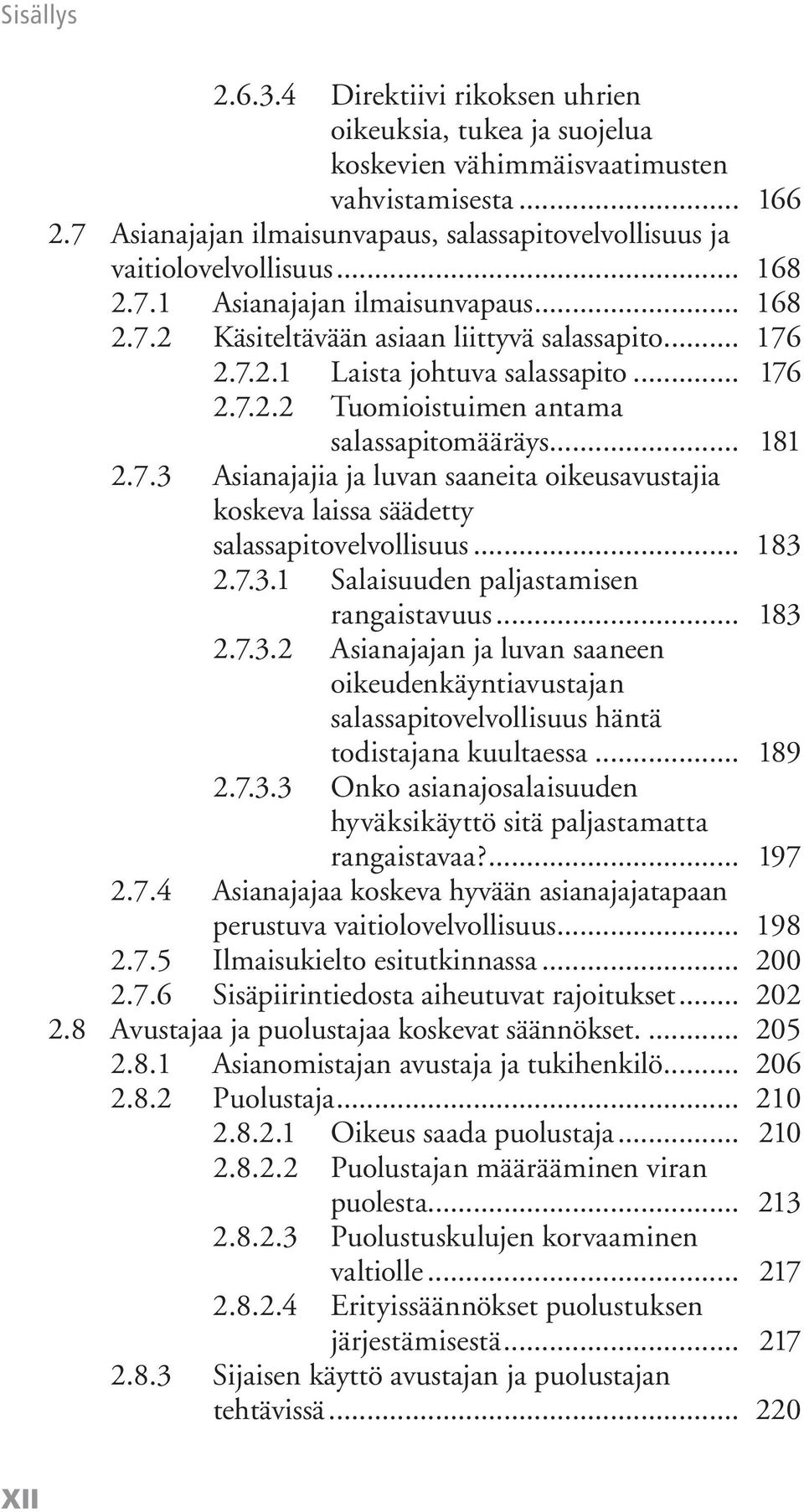 7.3 Asianajajia ja luvan saaneita oikeusavustajia koskeva laissa säädetty salassapitovelvollisuus... 183 2.7.3.1 Salaisuuden paljastamisen rangaistavuus... 183 2.7.3.2 Asianajajan ja luvan saaneen oikeudenkäyntiavustajan salassapitovelvollisuus häntä todistajana kuultaessa.