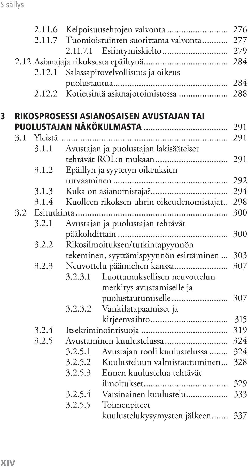 .. 291 3.1.2 Epäillyn ja syytetyn oikeuksien turvaaminen... 292 3.1.3 Kuka on asianomistaja?... 294 3.1.4 Kuolleen rikoksen uhrin oikeudenomistajat.. 298 3.2 Esitutkinta... 300 3.2.1 Avustajan ja puolustajan tehtävät pääkohdittain.
