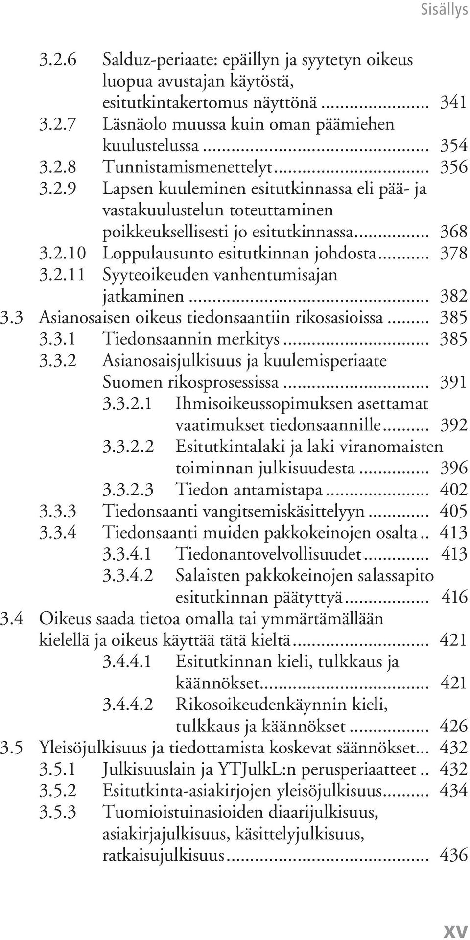 .. 382 3.3 Asianosaisen oikeus tiedonsaantiin rikosasioissa... 385 3.3.1 Tiedonsaannin merkitys... 385 3.3.2 Asianosaisjulkisuus ja kuulemisperiaate Suomen rikosprosessissa... 391 3.3.2.1 Ihmisoikeussopimuksen asettamat vaatimukset tiedonsaannille.