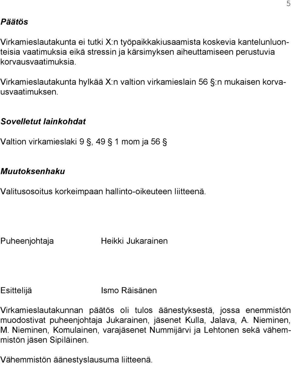 Sovelletut lainkohdat Valtion virkamieslaki 9, 49 1 mom ja 56 Muutoksenhaku Valitusosoitus korkeimpaan hallinto-oikeuteen liitteenä.