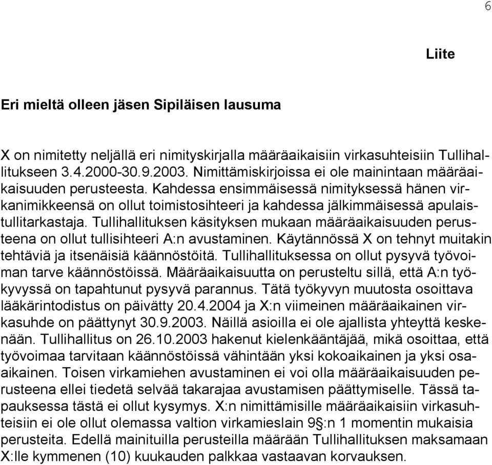 Kahdessa ensimmäisessä nimityksessä hänen virkanimikkeensä on ollut toimistosihteeri ja kahdessa jälkimmäisessä apulaistullitarkastaja.