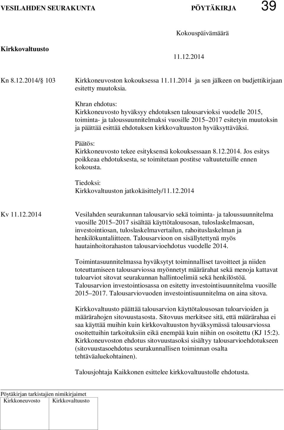 hyväksyttäväksi. Päätös: Kirkkoneuvosto tekee esityksensä kokouksessaan 8.12.2014. Jos esitys poikkeaa ehdotuksesta, se toimitetaan postitse valtuutetuille ennen kokousta.