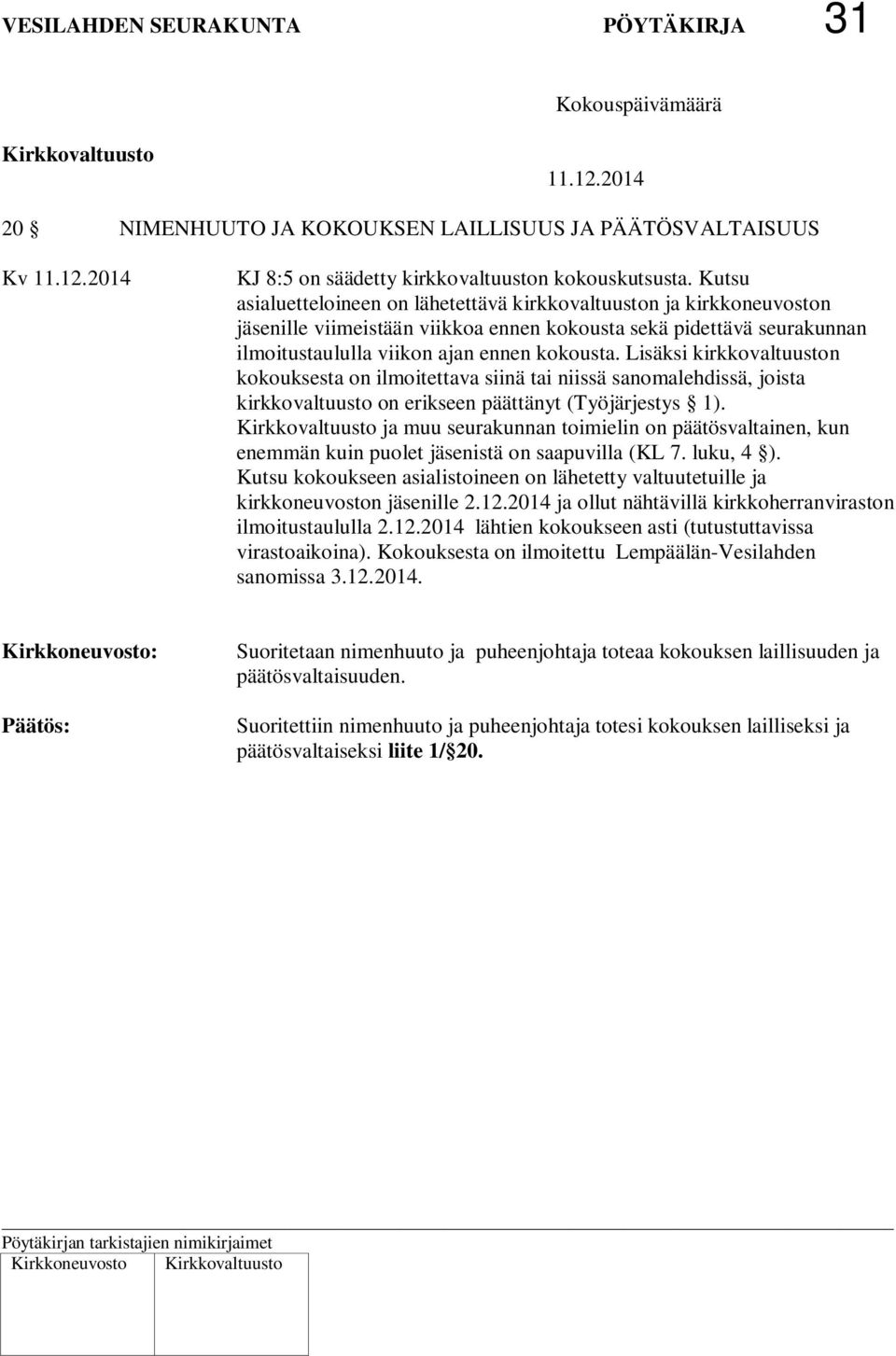 Lisäksi kirkkovaltuuston kokouksesta on ilmoitettava siinä tai niissä sanomalehdissä, joista kirkkovaltuusto on erikseen päättänyt (Työjärjestys 1).