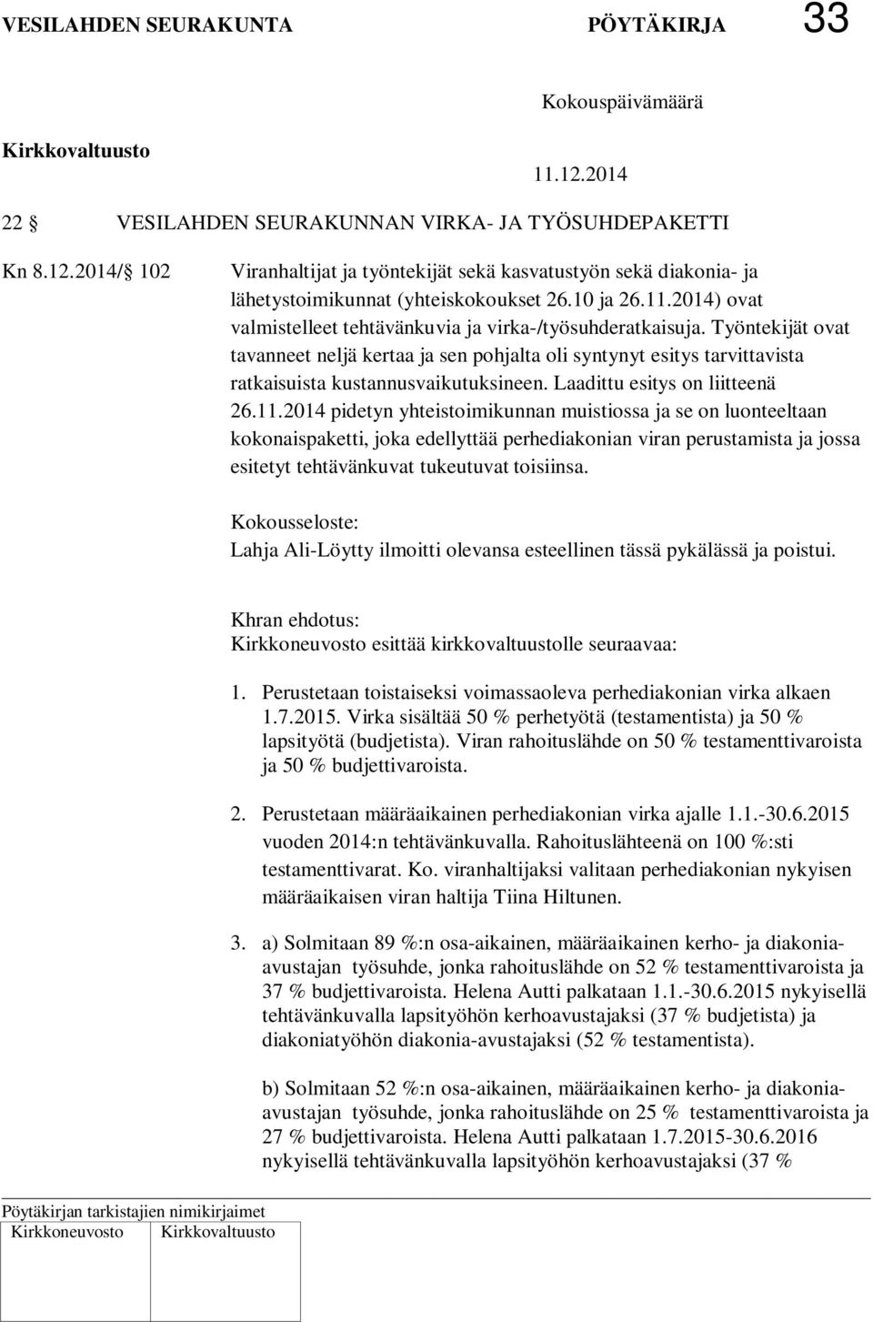 Työntekijät ovat tavanneet neljä kertaa ja sen pohjalta oli syntynyt esitys tarvittavista ratkaisuista kustannusvaikutuksineen. Laadittu esitys on liitteenä 26.11.