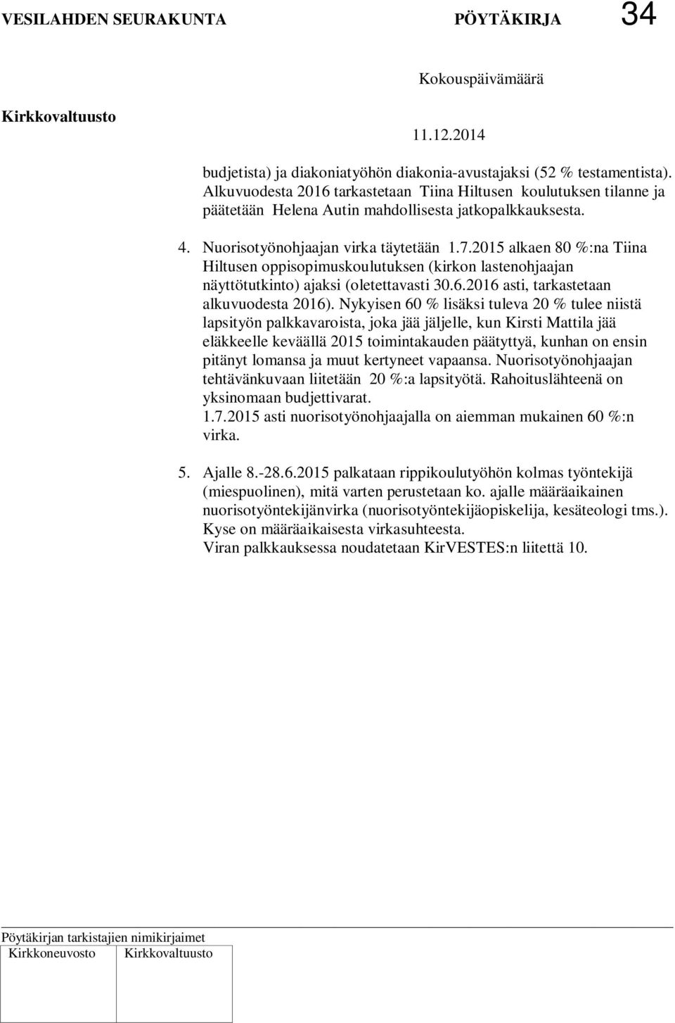 2015 alkaen 80 %:na Tiina Hiltusen oppisopimuskoulutuksen (kirkon lastenohjaajan näyttötutkinto) ajaksi (oletettavasti 30.6.2016 asti, tarkastetaan alkuvuodesta 2016).