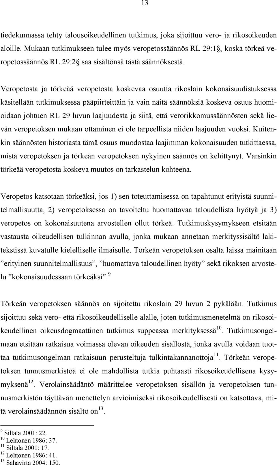 Veropetosta ja törkeää veropetosta koskevaa osuutta rikoslain kokonaisuudistuksessa käsitellään tutkimuksessa pääpiirteittäin ja vain näitä säännöksiä koskeva osuus huomioidaan johtuen RL 29 luvun