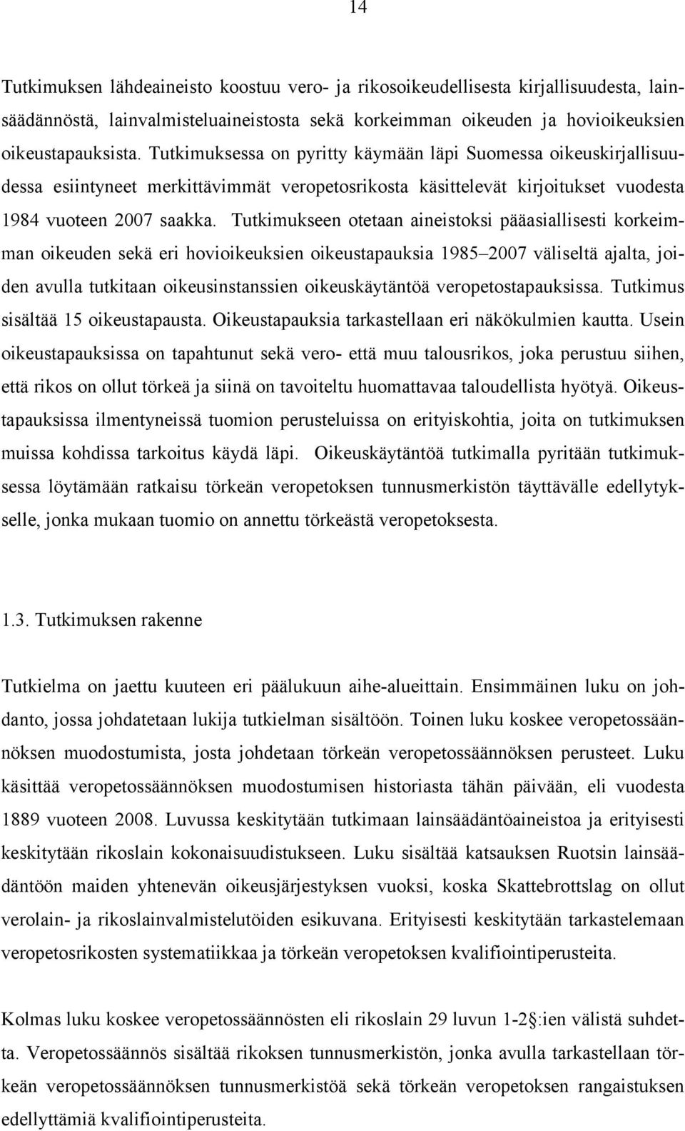 Tutkimukseen otetaan aineistoksi pääasiallisesti korkeimman oikeuden sekä eri hovioikeuksien oikeustapauksia 1985 2007 väliseltä ajalta, joiden avulla tutkitaan oikeusinstanssien oikeuskäytäntöä