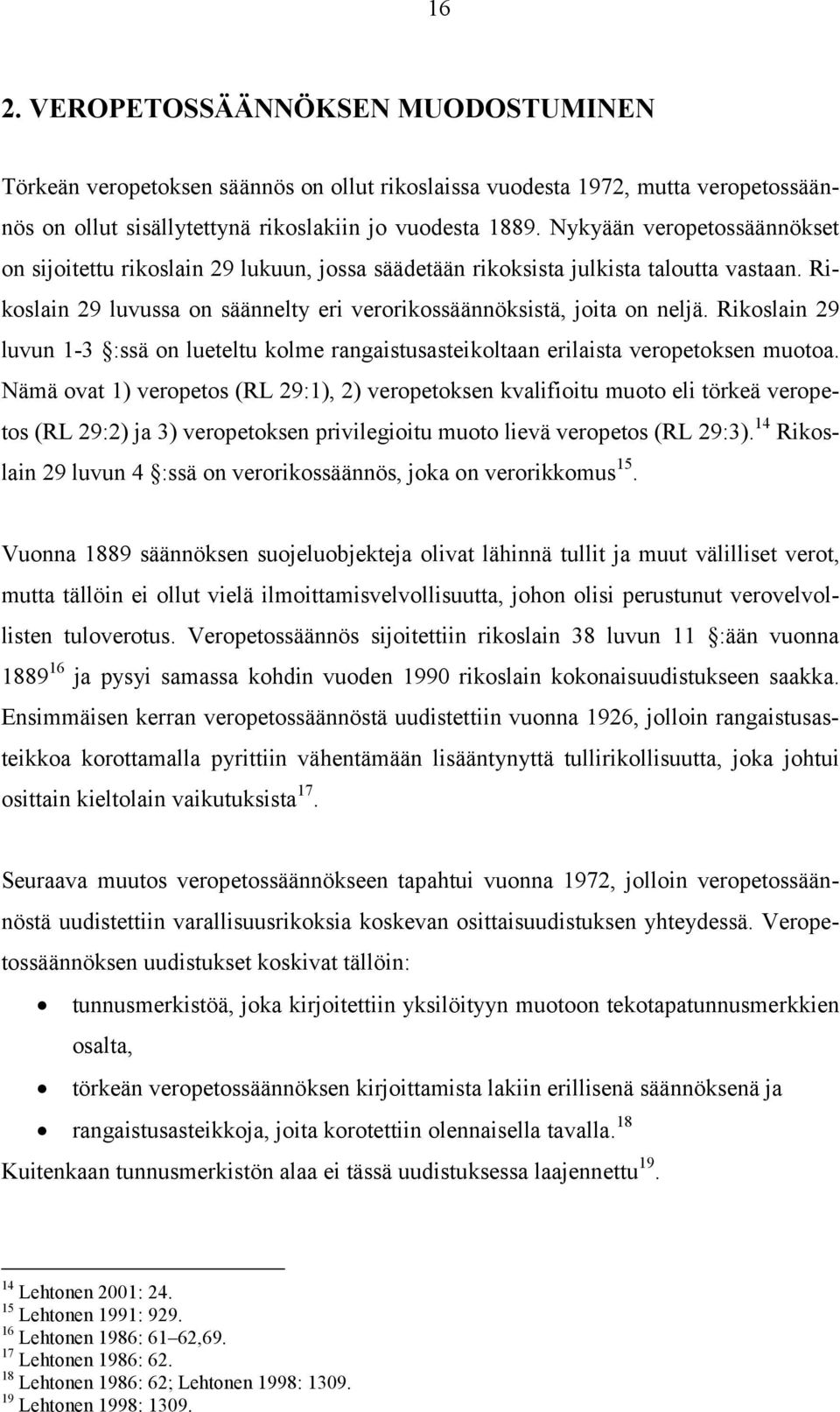 Rikoslain 29 luvun 1-3 :ssä on lueteltu kolme rangaistusasteikoltaan erilaista veropetoksen muotoa.