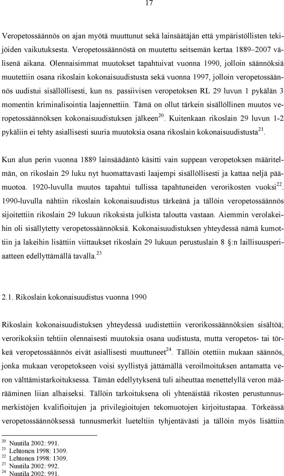 passiivisen veropetoksen RL 29 luvun 1 pykälän 3 momentin kriminalisointia laajennettiin. Tämä on ollut tärkein sisällöllinen muutos veropetossäännöksen kokonaisuudistuksen jälkeen 20.