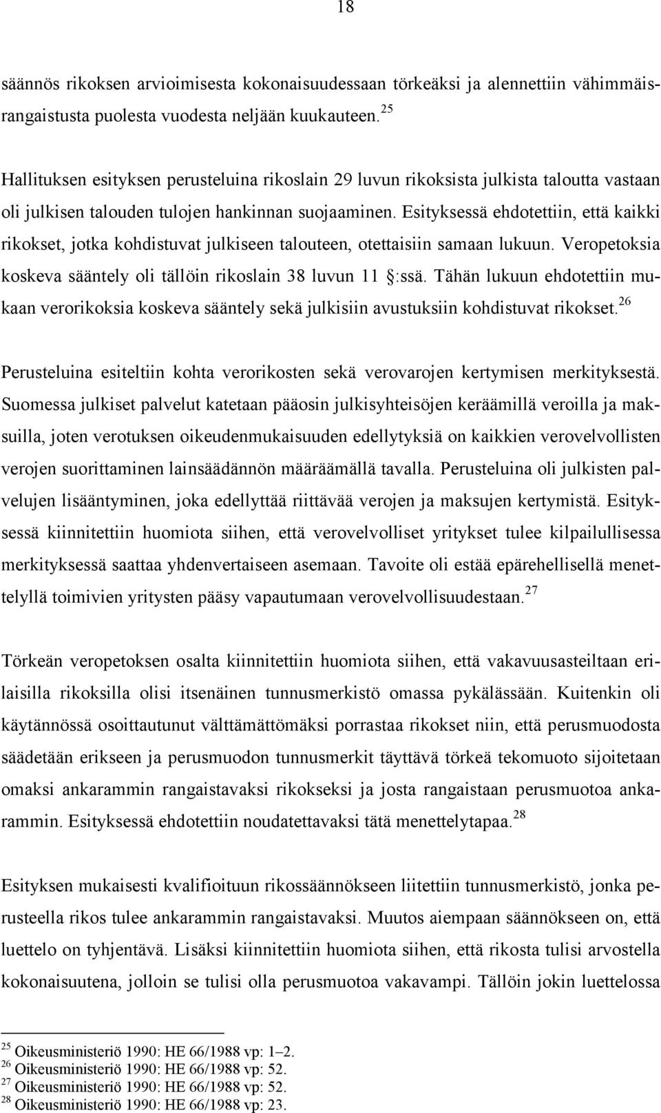 Esityksessä ehdotettiin, että kaikki rikokset, jotka kohdistuvat julkiseen talouteen, otettaisiin samaan lukuun. Veropetoksia koskeva sääntely oli tällöin rikoslain 38 luvun 11 :ssä.