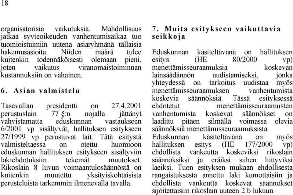 2001 perustuslain 77 :n nojalla jättänyt vahvistamatta eduskunnan vastaukseen 6/2001 vp sisältyvät, hallituksen esitykseen 27/1999 vp perustuvat lait.