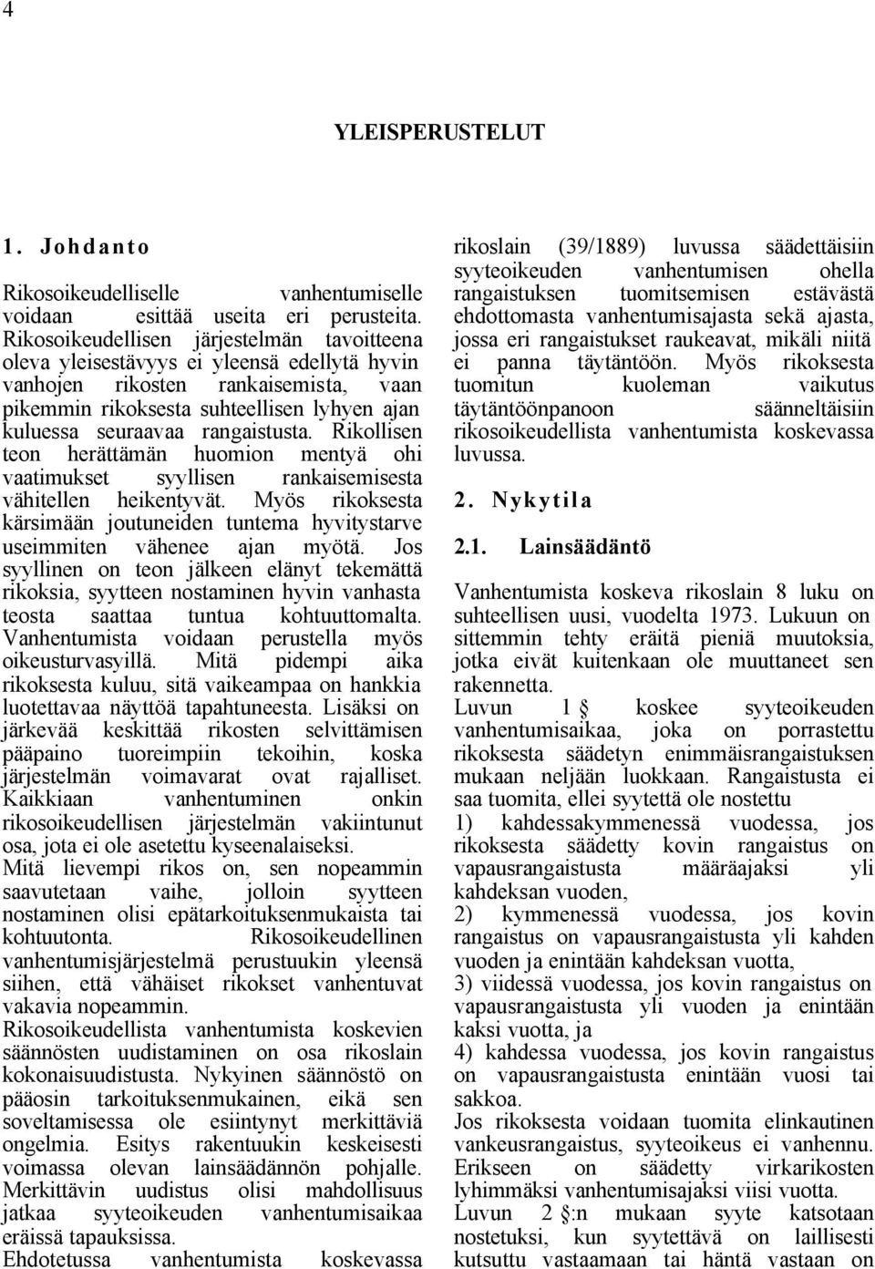 rangaistusta. Rikollisen teon herättämän huomion mentyä ohi vaatimukset syyllisen rankaisemisesta vähitellen heikentyvät.