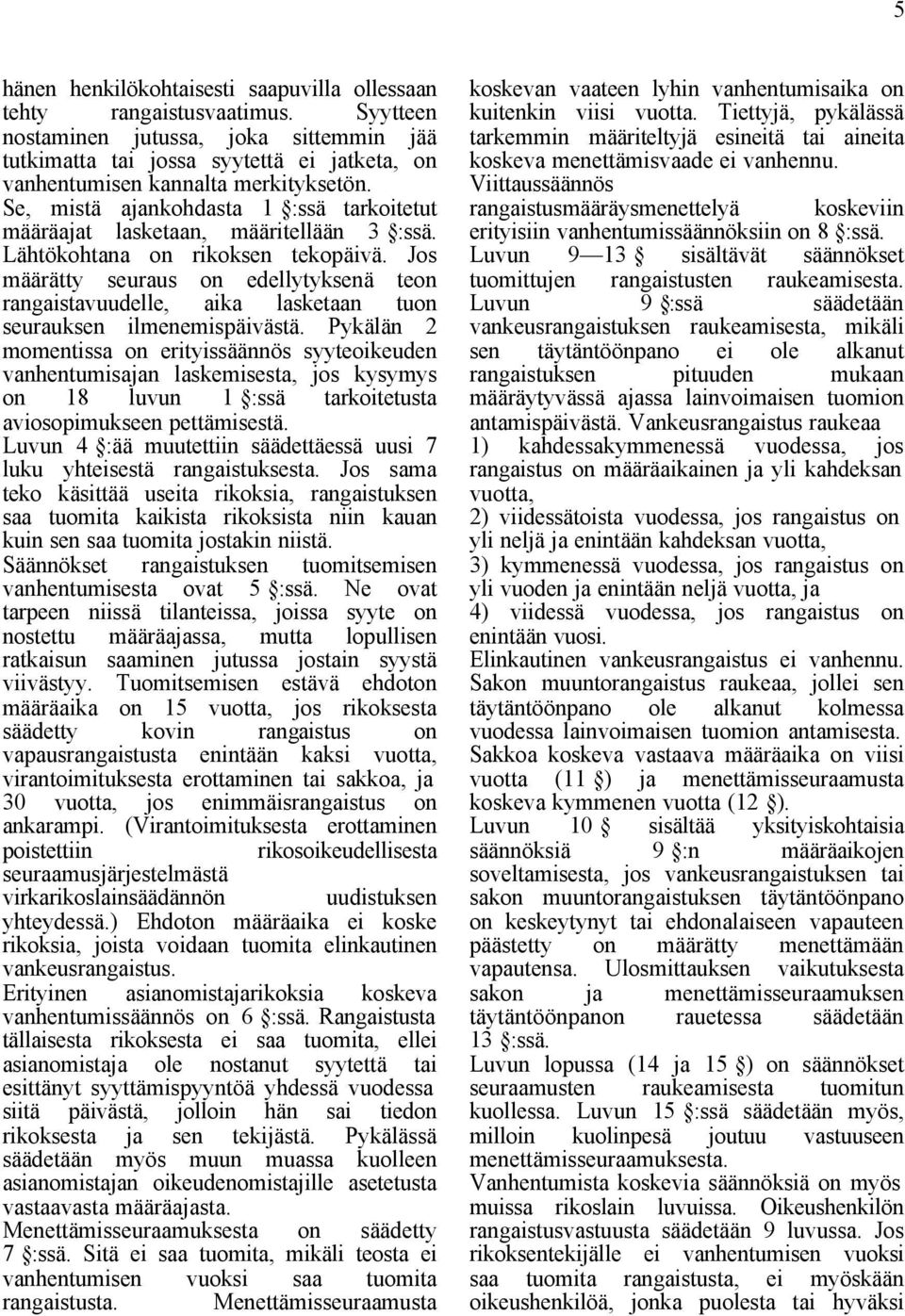 Se, mistä ajankohdasta 1 :ssä tarkoitetut määräajat lasketaan, määritellään 3 :ssä. Lähtökohtana on rikoksen tekopäivä.