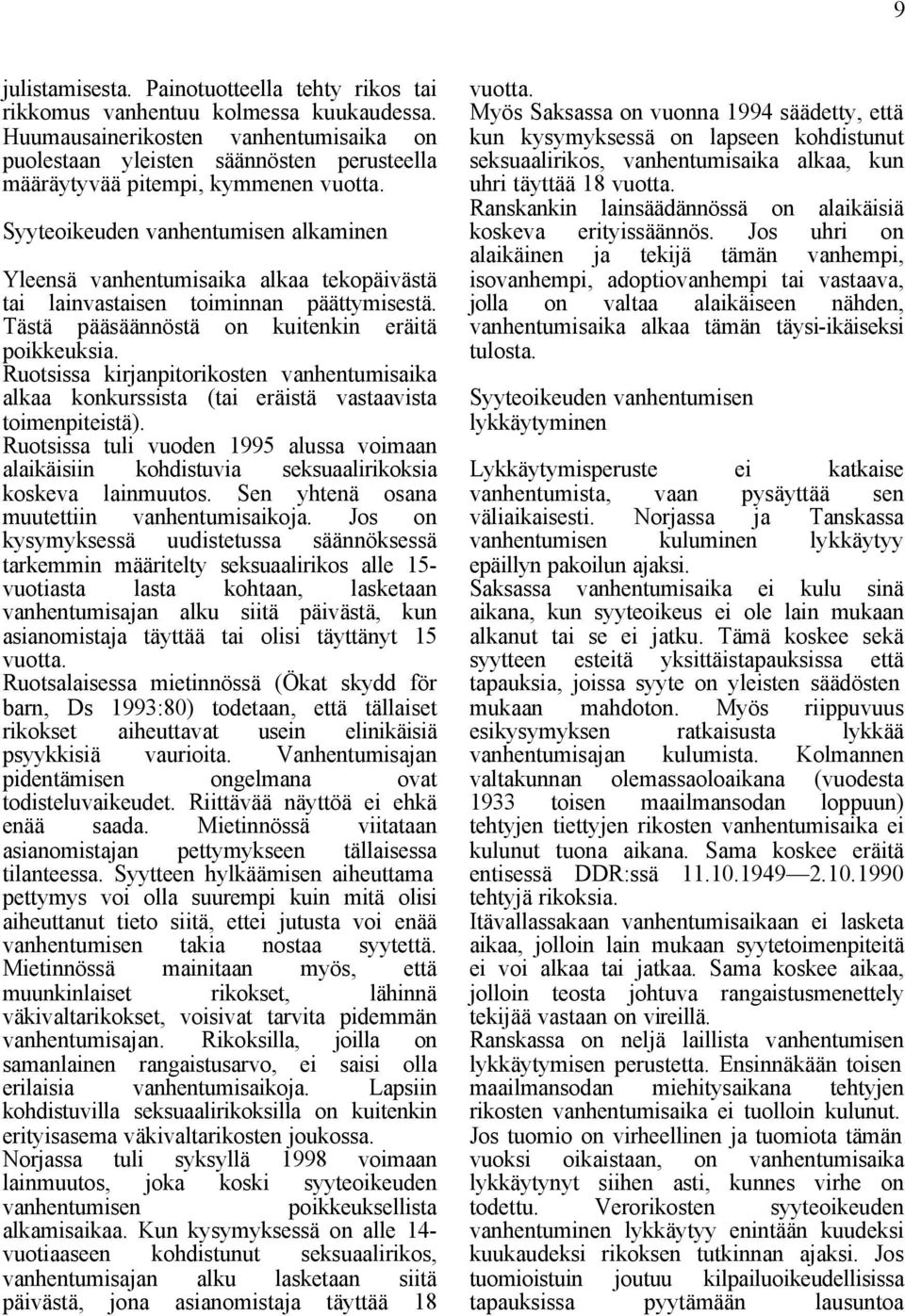 Syyteoikeuden vanhentumisen alkaminen Yleensä vanhentumisaika alkaa tekopäivästä tai lainvastaisen toiminnan päättymisestä. Tästä pääsäännöstä on kuitenkin eräitä poikkeuksia.