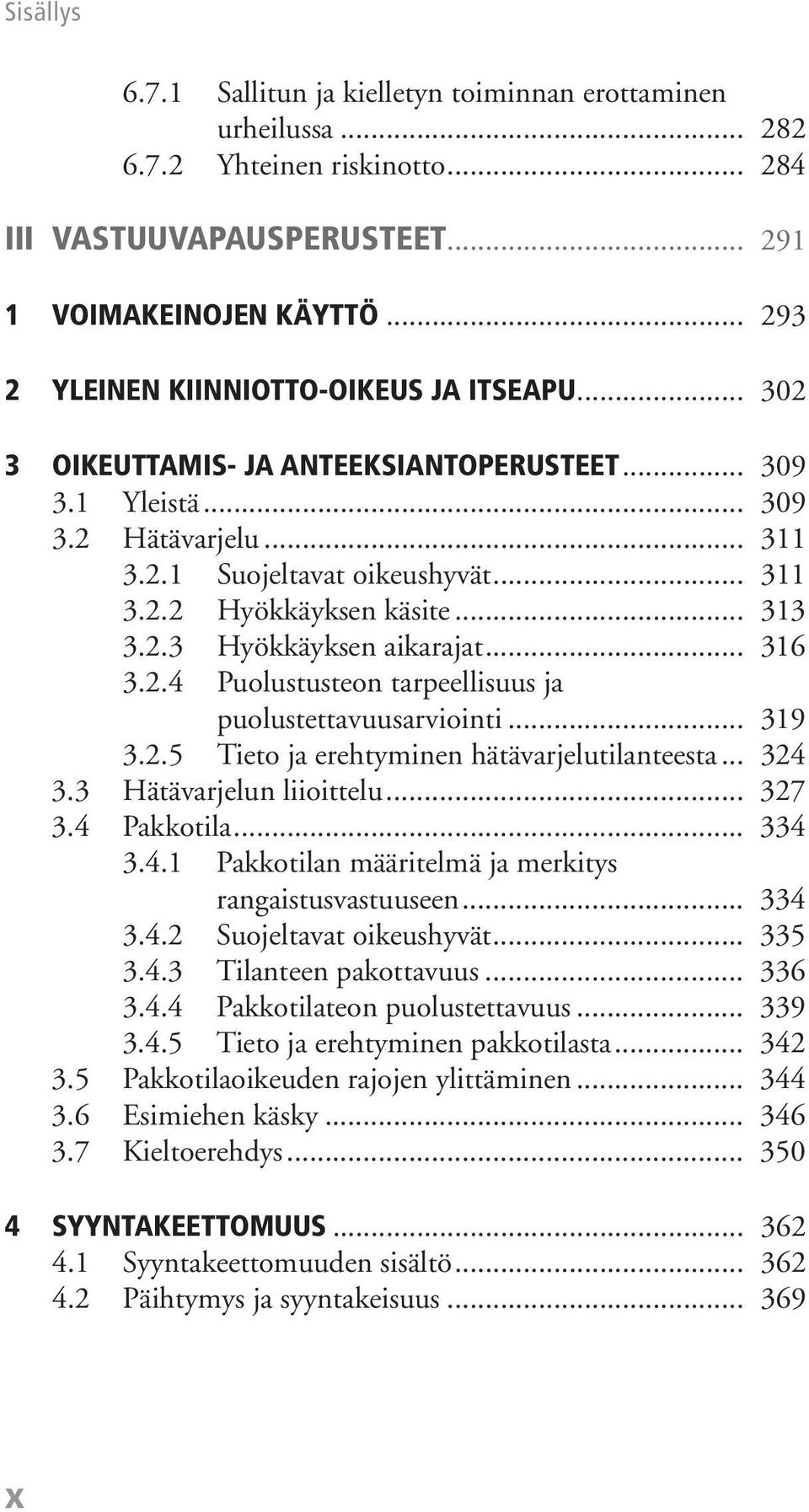 .. 313 3.2.3 Hyökkäyksen aikarajat... 316 3.2.4 Puolustusteon tarpeellisuus ja puolustettavuusarviointi... 319 3.2.5 Tieto ja erehtyminen hätävarjelutilanteesta... 324 3.3 Hätävarjelun liioittelu.