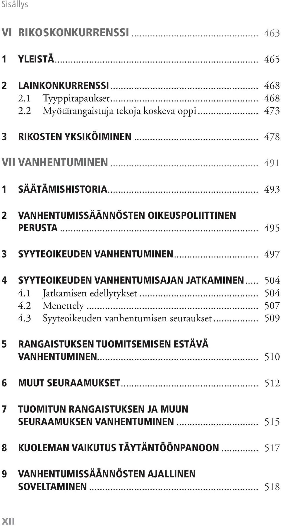 .. 497 4 SYYTEOIKEUDEN VANHENTUMISAJAN JATKAMINEN... 504 4.1 Jatkamisen edellytykset... 504 4.2 Menettely... 507 4.3 Syyteoikeuden vanhentumisen seuraukset.