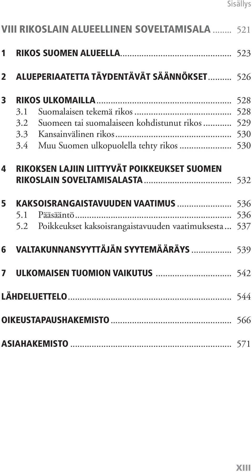 .. 530 4 RIKOKSEN LAJIIN LIITTYVÄT POIKKEUKSET SUOMEN RIKOSLAIN SOVELTAMISALASTA... 532 5 KAKSOISRANGAISTAVUUDEN VAATIMUS... 536 5.