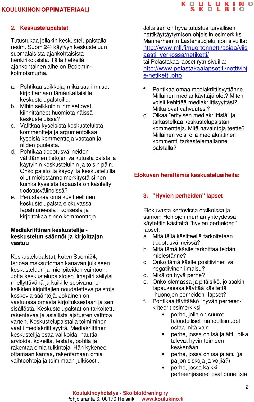 Mihin seikkoihin ihmiset ovat kiinnittäneet huomiota näissä keskusteluissa? c. Valitkaa kyseisistä keskusteluista kommentteja ja argumentoikaa kyseisiä kommentteja vastaan ja niiden puolesta. d.