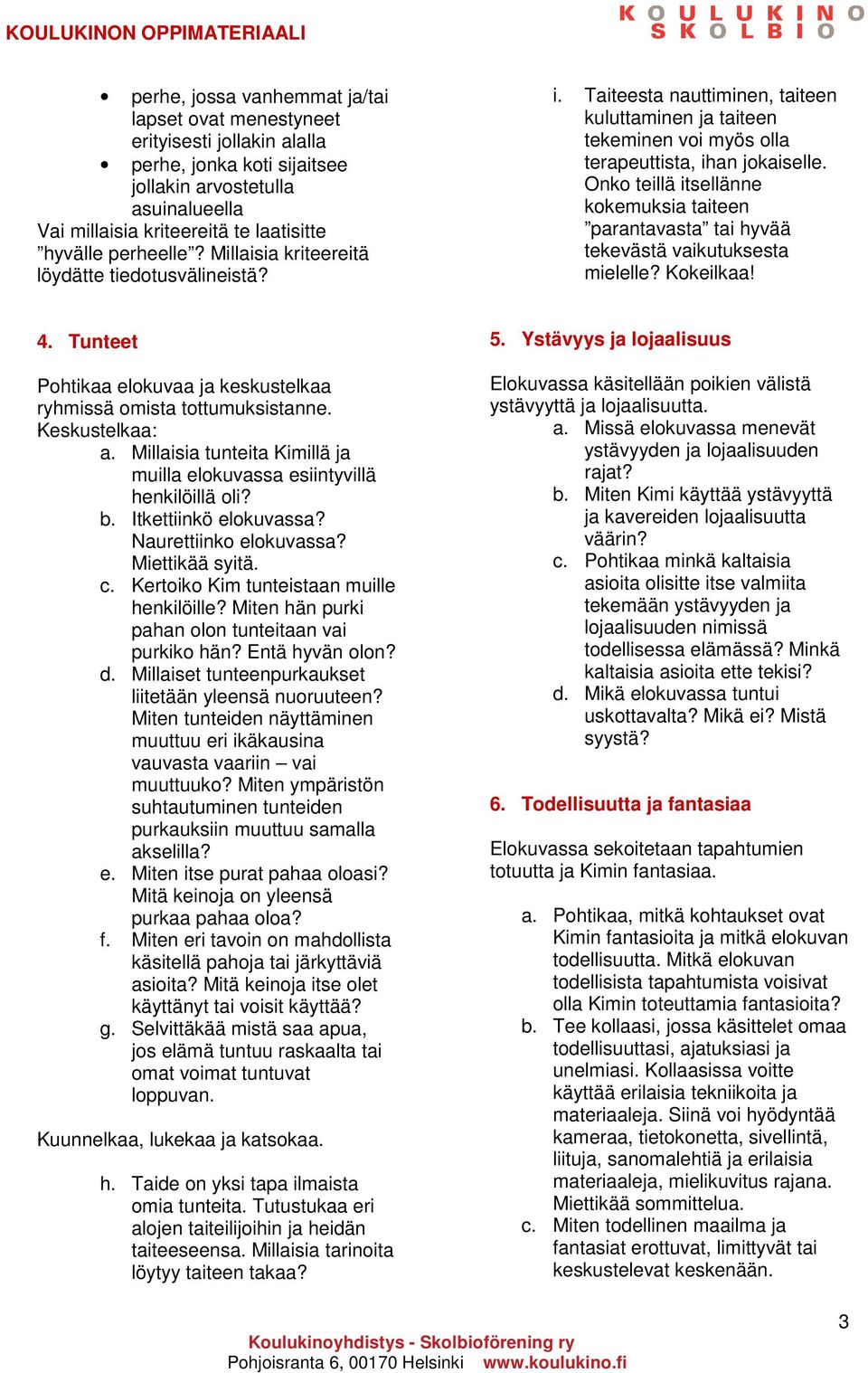 Onko teillä itsellänne kokemuksia taiteen parantavasta tai hyvää tekevästä vaikutuksesta mielelle? Kokeilkaa! 4. Tunteet Pohtikaa elokuvaa ja keskustelkaa ryhmissä omista tottumuksistanne.