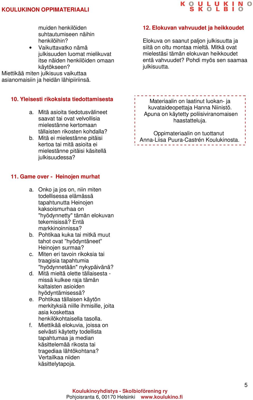 Mitkä ovat mielestäsi tämän elokuvan heikkoudet entä vahvuudet? Pohdi myös sen saamaa julkisuutta. 10. Yleisesti rikoksista tiedottamisesta a.