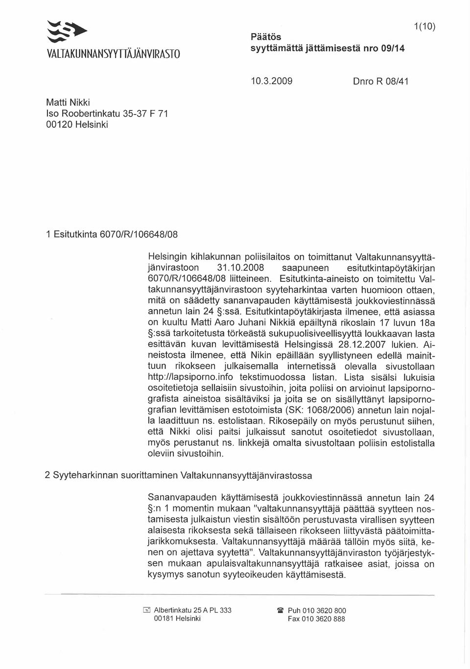 Esitutkinta-aineisto on toimitettu Valtakunnansyyttäjänvirastoon syyteharkintaa varten huomioon ottaen, mitä on säädetty sananvapauden käyttämisestä joukkoviestinnässä annetun lain 24 :ssä.