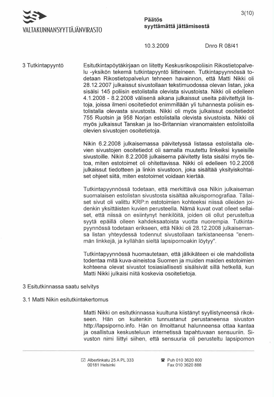 2007 julkaissut sivustoliaan tekstimuodossa olevan listan, joka sisälsi 145 poliisin estolistalla olevista sivustoista. Nikki oli edelleen 4.1.2008-8.2.2008 välisenä aikana julkaissut useita päivitettyjä listoja, joissa ilmeni osoitetiedot enimmillään yli tuhannesta poliisin estolistalla olevasta sivustosta.
