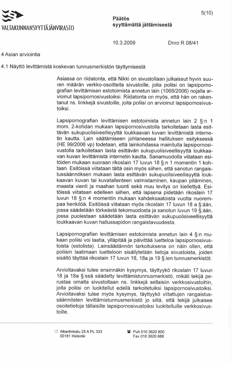 lapsipornografian levittämisen estotoimista annetun lain (1068/2006) nojalla arvioinut lapsipornosivustoiksi. Riidatonta on myös, että hän on rakentanut ns.