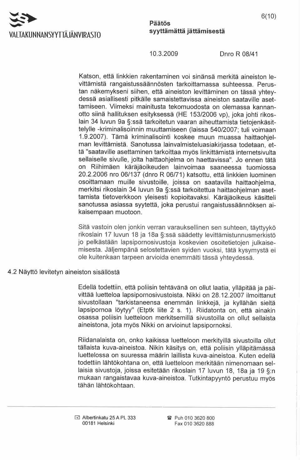Perustan näkemykseni siihen, että aineiston levittäminen on tässä yhteydessä asiallisesti pitkälle samaistettavissa aineiston saataville asettamiseen.