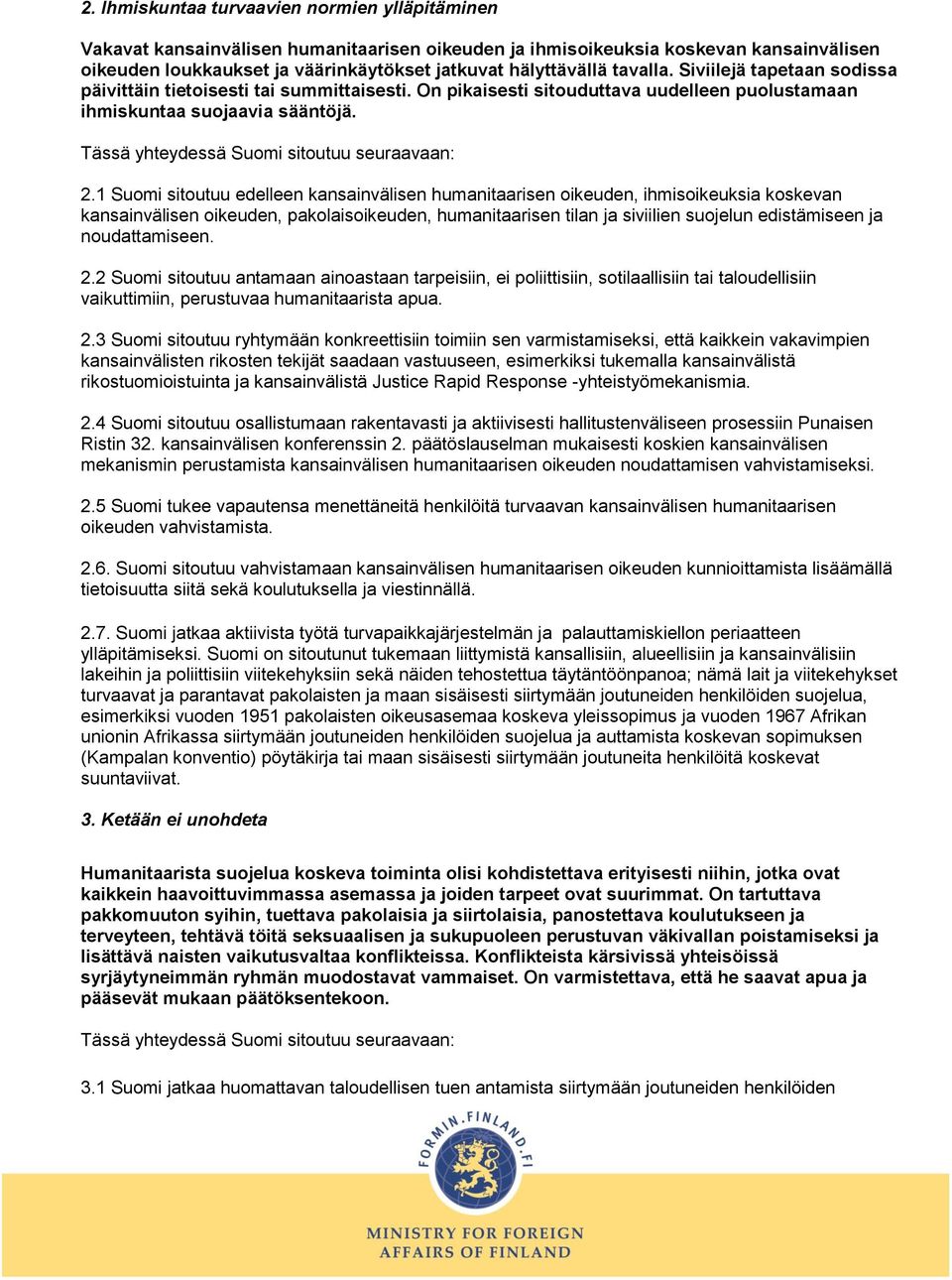 1 Suomi sitoutuu edelleen kansainvälisen humanitaarisen oikeuden, ihmisoikeuksia koskevan kansainvälisen oikeuden, pakolaisoikeuden, humanitaarisen tilan ja siviilien suojelun edistämiseen ja