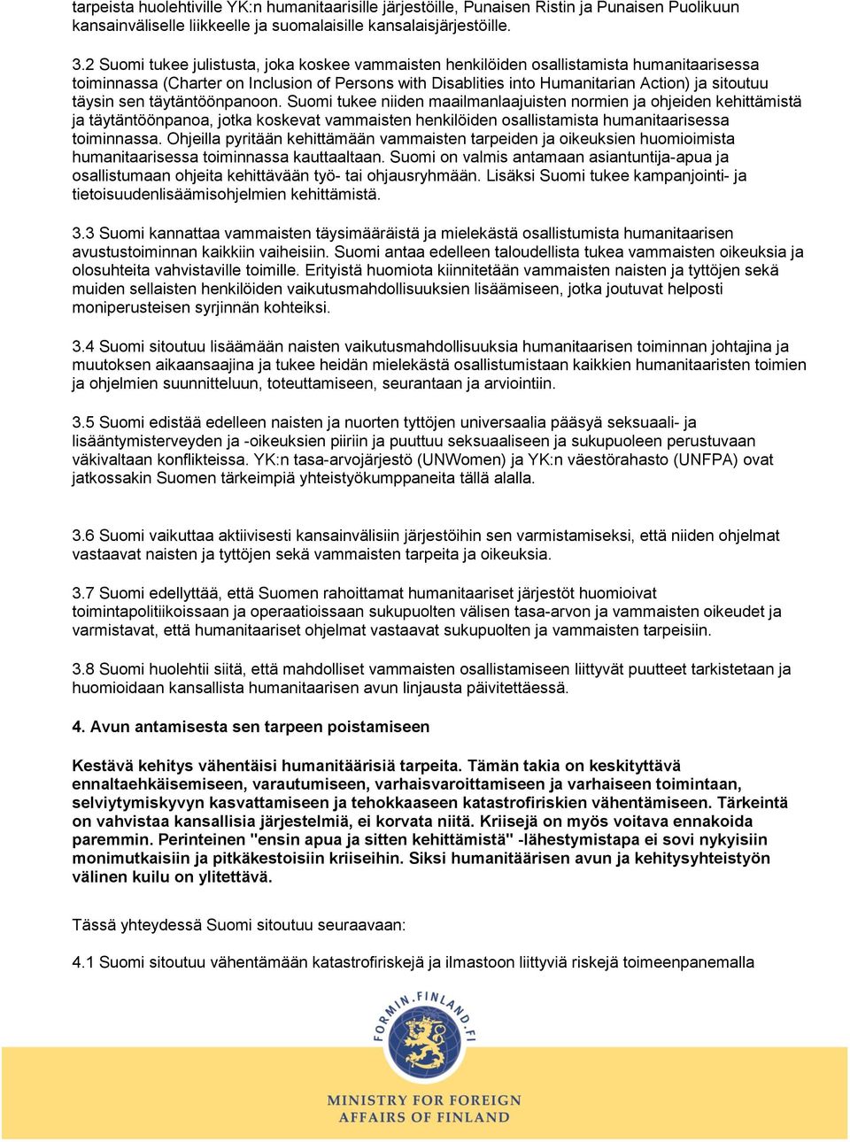 sen täytäntöönpanoon. Suomi tukee niiden maailmanlaajuisten normien ja ohjeiden kehittämistä ja täytäntöönpanoa, jotka koskevat vammaisten henkilöiden osallistamista humanitaarisessa toiminnassa.