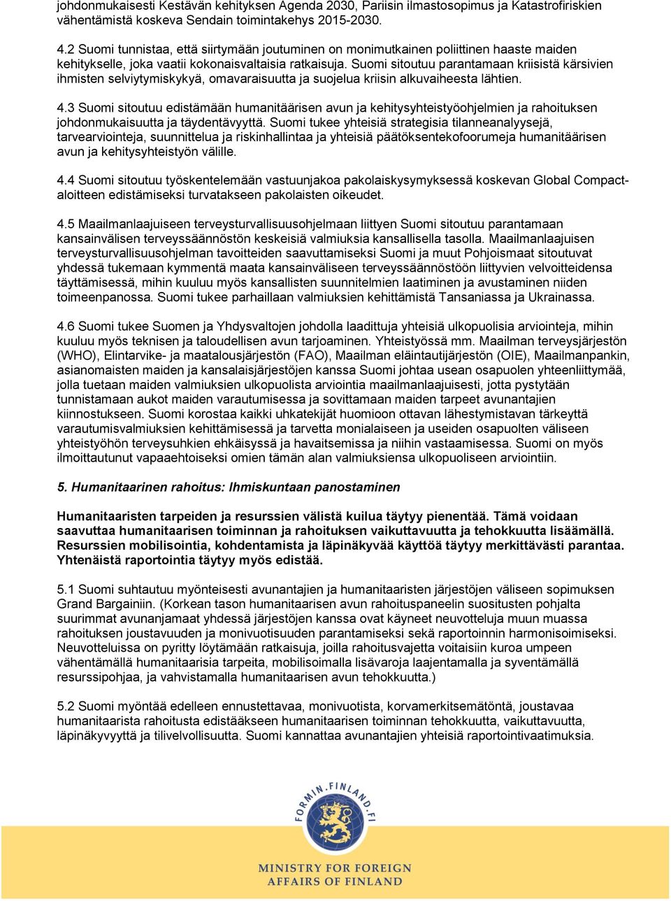 Suomi sitoutuu parantamaan kriisistä kärsivien ihmisten selviytymiskykyä, omavaraisuutta ja suojelua kriisin alkuvaiheesta lähtien. 4.