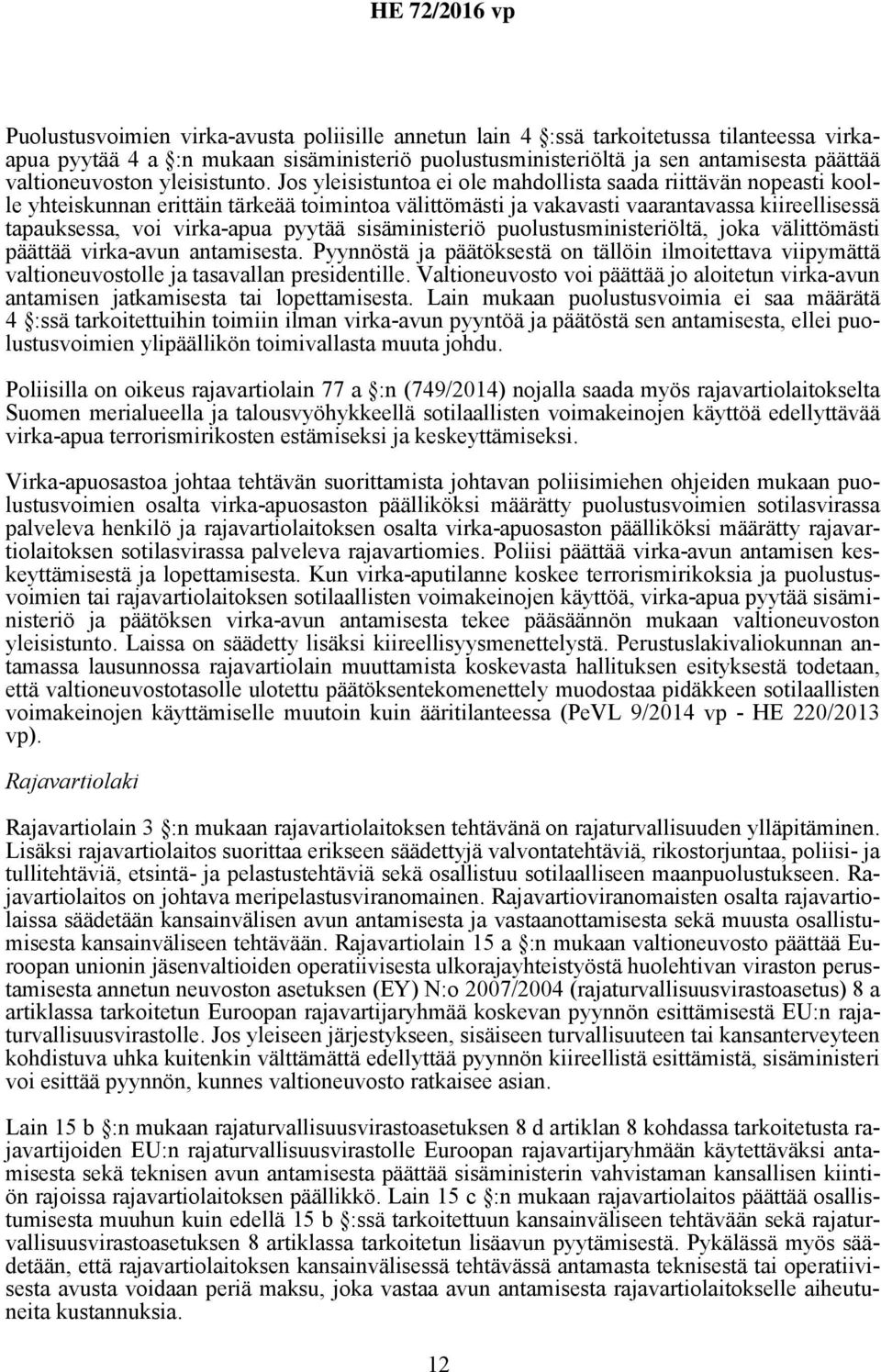 Jos yleisistuntoa ei ole mahdollista saada riittävän nopeasti koolle yhteiskunnan erittäin tärkeää toimintoa välittömästi ja vakavasti vaarantavassa kiireellisessä tapauksessa, voi virka-apua pyytää