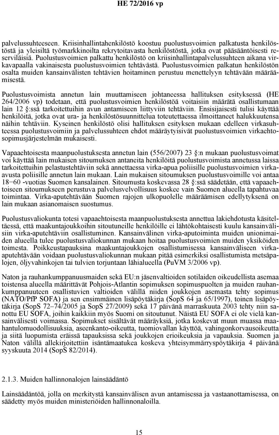 Puolustusvoimien palkatun henkilöstön osalta muiden kansainvälisten tehtävien hoitaminen perustuu menettelyyn tehtävään määräämisestä.