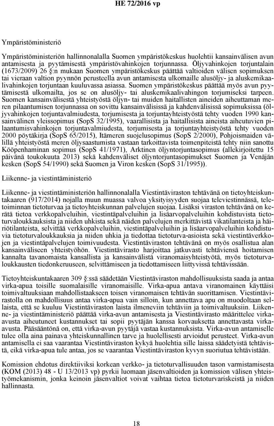 aluskemikaalivahinkojen torjuntaan kuuluvassa asiassa. Suomen ympäristökeskus päättää myös avun pyytämisestä ulkomailta, jos se on alusöljy- tai aluskemikaalivahingon torjumiseksi tarpeen.