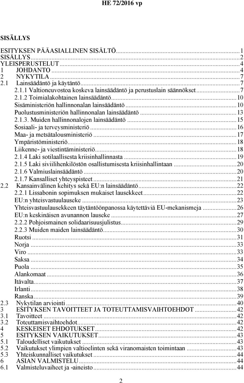 ..15 Sosiaali- ja terveysministeriö...16 Maa- ja metsätalousministeriö...17 Ympäristöministeriö...18 Liikenne- ja viestintäministeriö...18 2.1.4 Laki sotilaallisesta kriisinhallinnasta...19 2.1.5 Laki siviilihenkilöstön osallistumisesta kriisinhallintaan.