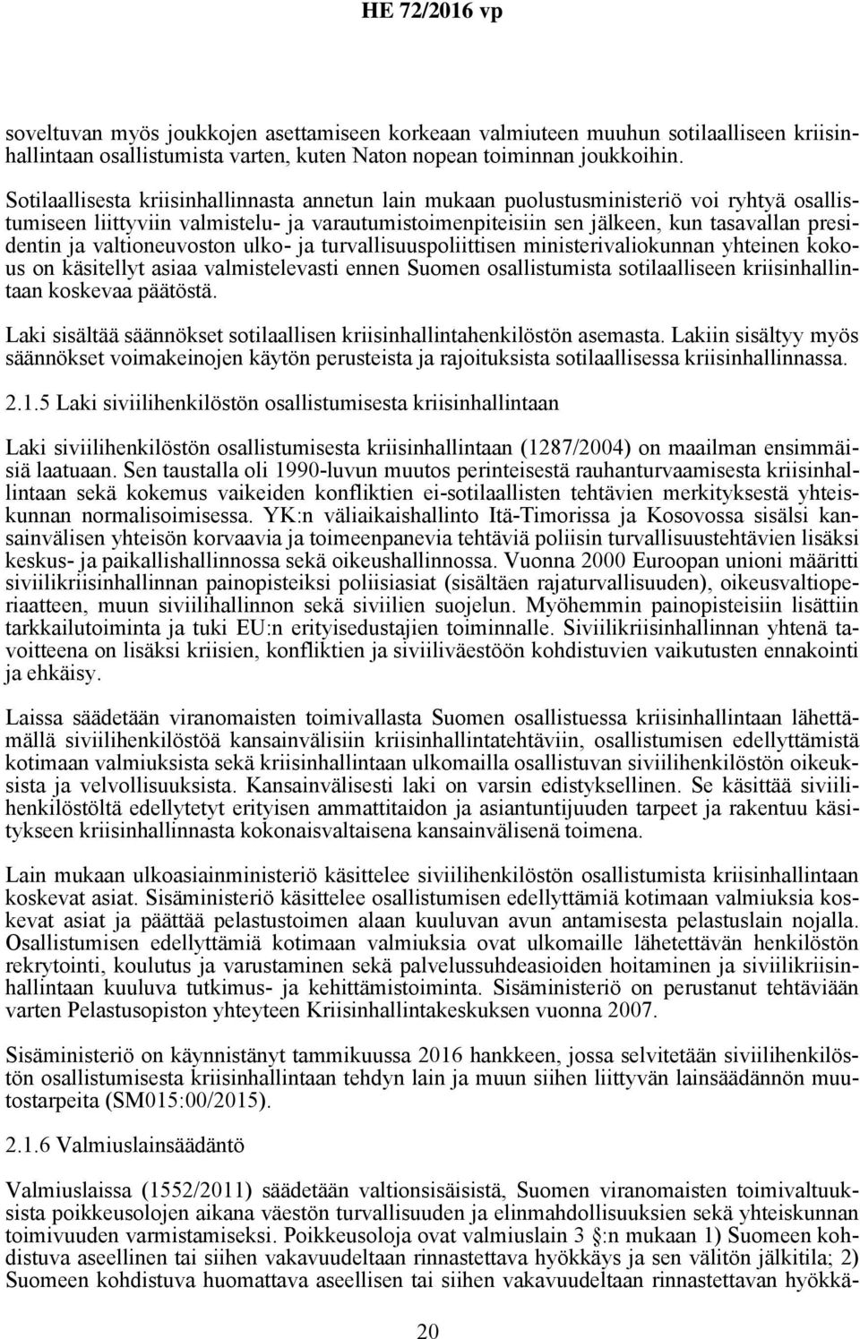 valtioneuvoston ulko- ja turvallisuuspoliittisen ministerivaliokunnan yhteinen kokous on käsitellyt asiaa valmistelevasti ennen Suomen osallistumista sotilaalliseen kriisinhallintaan koskevaa