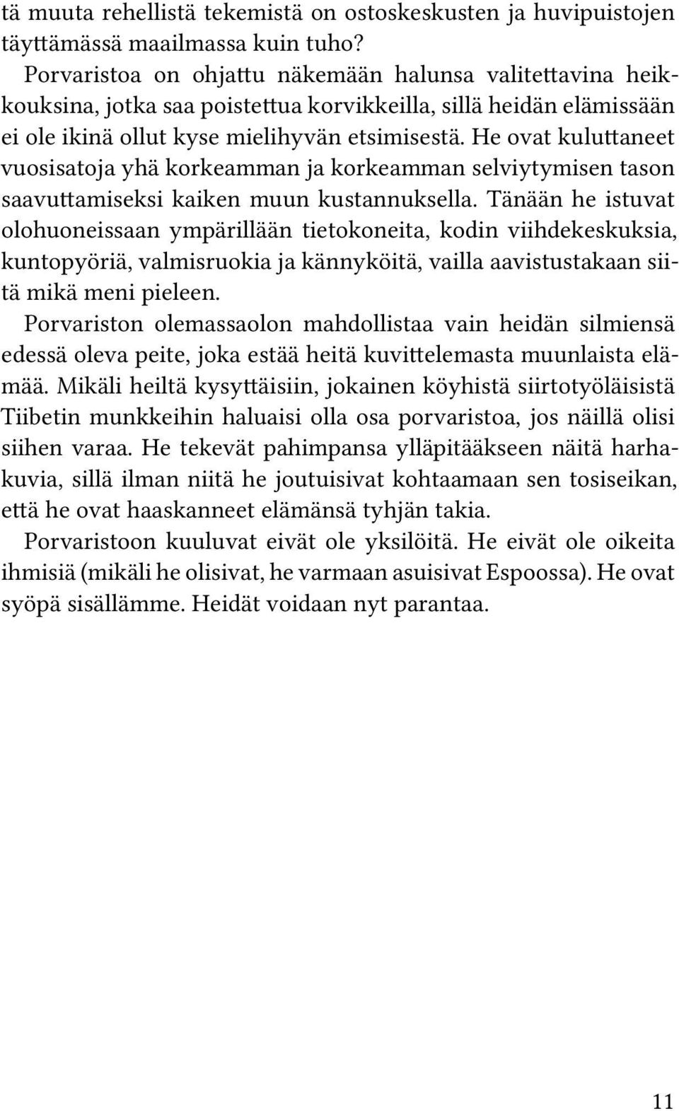 He ovat kuluttaneet vuosisatoja yhä korkeamman ja korkeamman selviytymisen tason saavuttamiseksi kaiken muun kustannuksella.