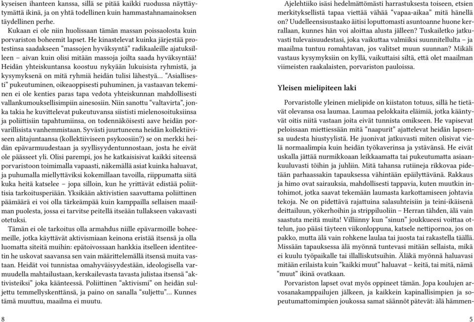 He kinastelevat kuinka järjestää protestinsa saadakseen massojen hyväksyntä radikaaleille ajatuksilleen aivan kuin olisi mitään massoja joilta saada hyväksyntää!