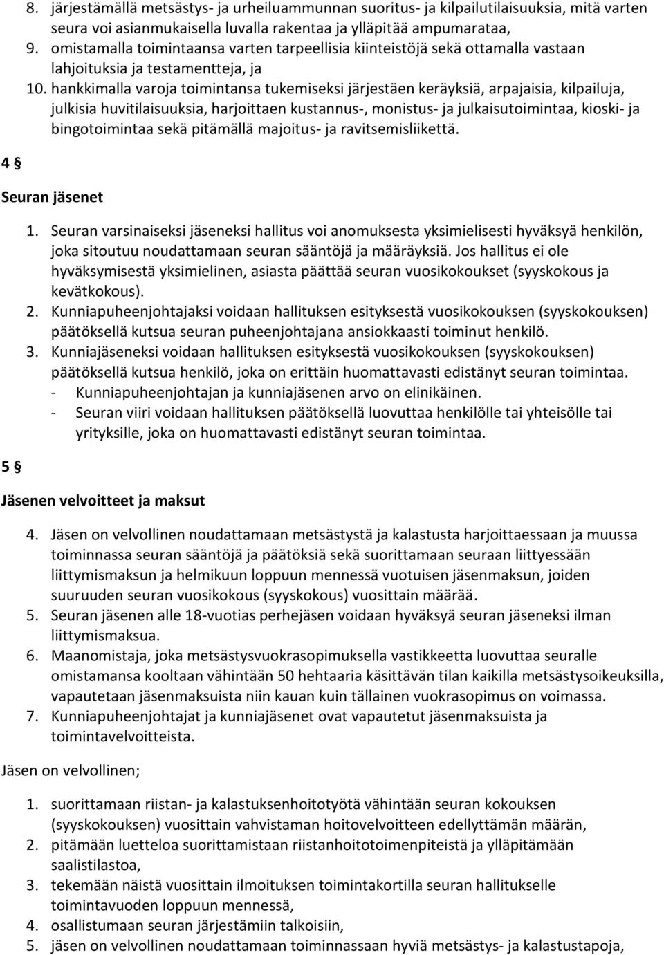 hankkimalla varoja toimintansa tukemiseksi järjestäen keräyksiä, arpajaisia, kilpailuja, julkisia huvitilaisuuksia, harjoittaen kustannus-, monistus- ja julkaisutoimintaa, kioski- ja bingotoimintaa