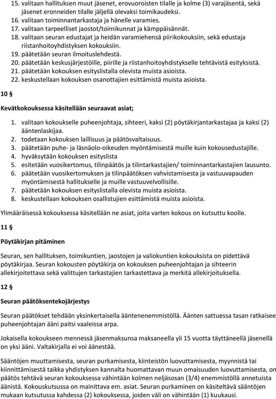 valitaan seuran edustajat ja heidän varamiehensä piirikokouksiin, sekä edustaja riistanhoitoyhdistyksen kokouksiin. 19. päätetään seuran ilmoituslehdestä. 20.