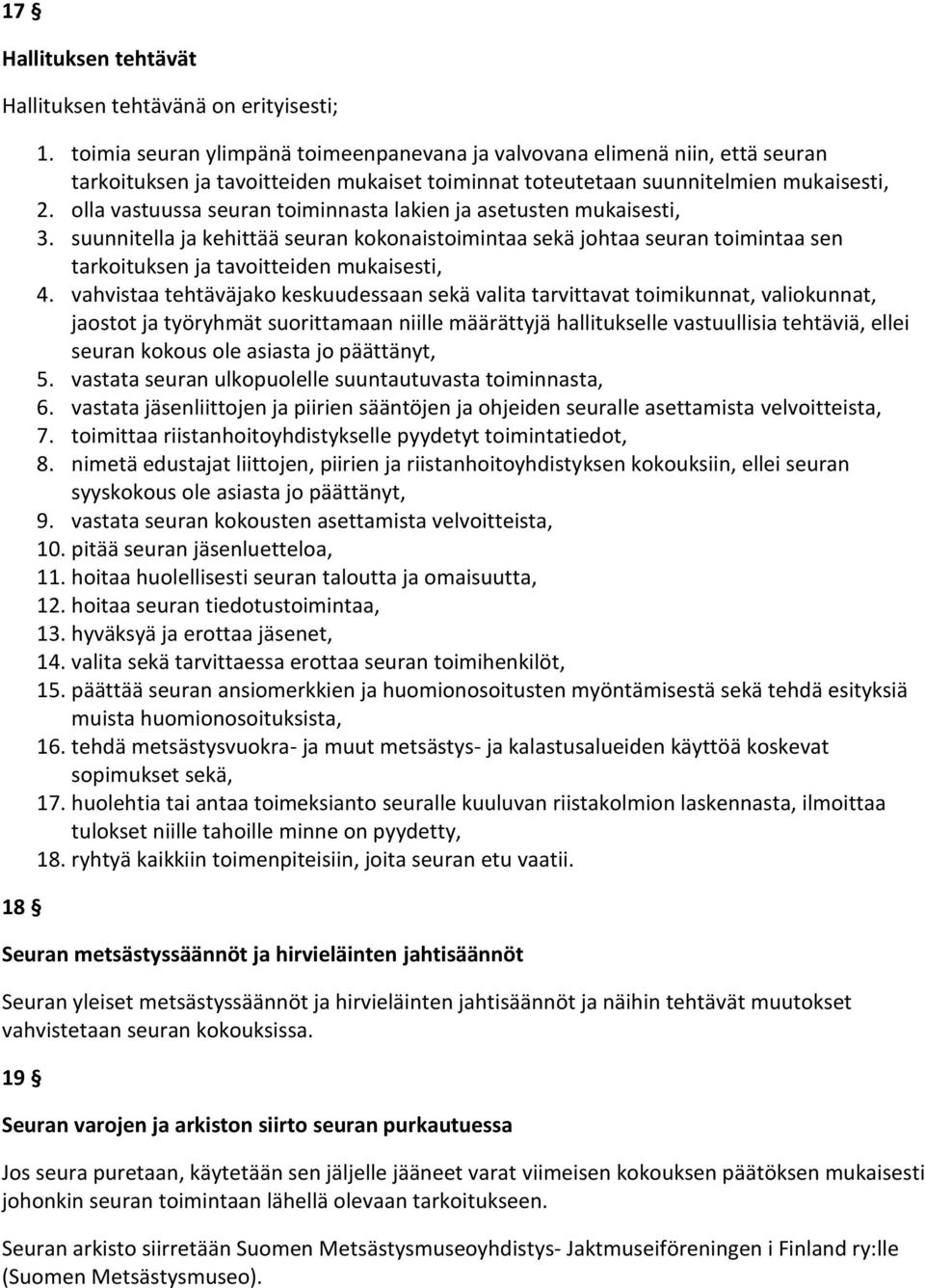 olla vastuussa seuran toiminnasta lakien ja asetusten mukaisesti, 3. suunnitella ja kehittää seuran kokonaistoimintaa sekä johtaa seuran toimintaa sen tarkoituksen ja tavoitteiden mukaisesti, 4.