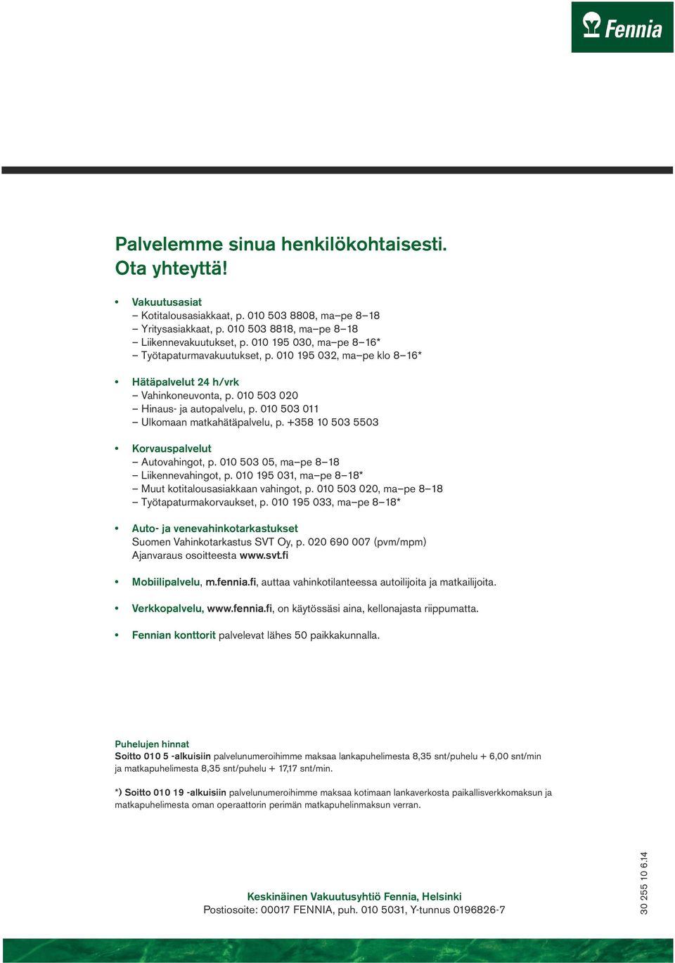 010 503 011 Ulkomaan matkahätäpalvelu, p. +358 10 503 5503 Korvauspalvelut Autovahingot, p. 010 503 05, ma pe 8 18 Liikennevahingot, p. 010 195 031, ma pe 8 18* Muut kotitalousasiakkaan vahingot, p.