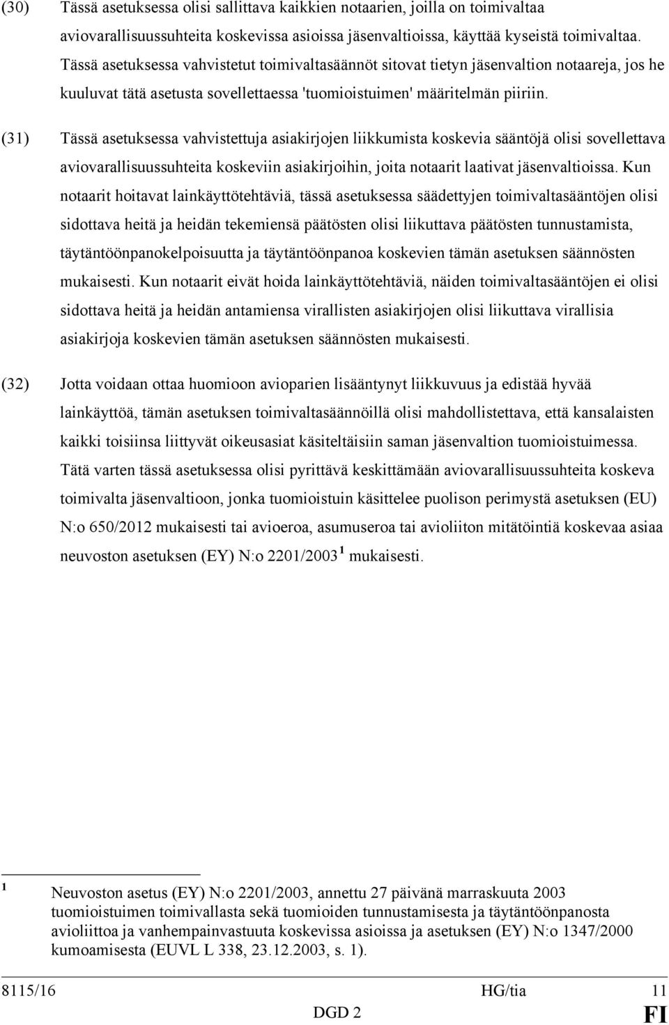 (31) Tässä asetuksessa vahvistettuja asiakirjojen liikkumista koskevia sääntöjä olisi sovellettava aviovarallisuussuhteita koskeviin asiakirjoihin, joita notaarit laativat jäsenvaltioissa.