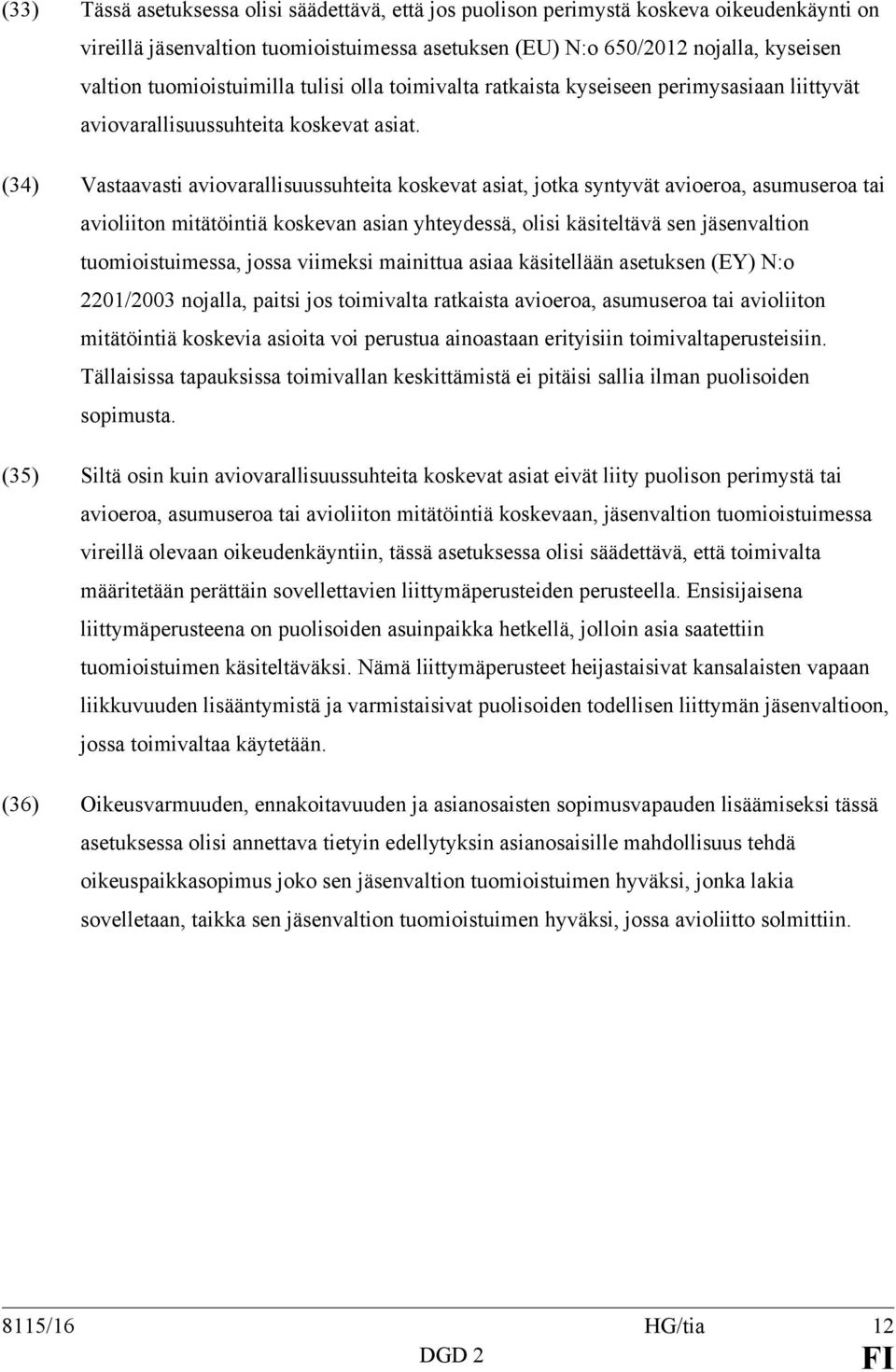 (34) Vastaavasti aviovarallisuussuhteita koskevat asiat, jotka syntyvät avioeroa, asumuseroa tai avioliiton mitätöintiä koskevan asian yhteydessä, olisi käsiteltävä sen jäsenvaltion tuomioistuimessa,