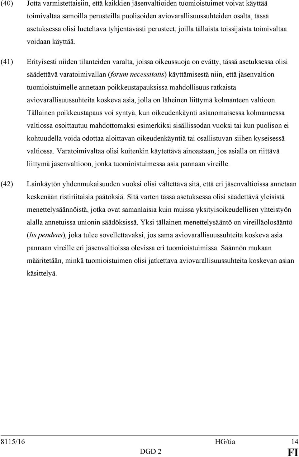 (41) Erityisesti niiden tilanteiden varalta, joissa oikeussuoja on evätty, tässä asetuksessa olisi säädettävä varatoimivallan (forum necessitatis) käyttämisestä niin, että jäsenvaltion