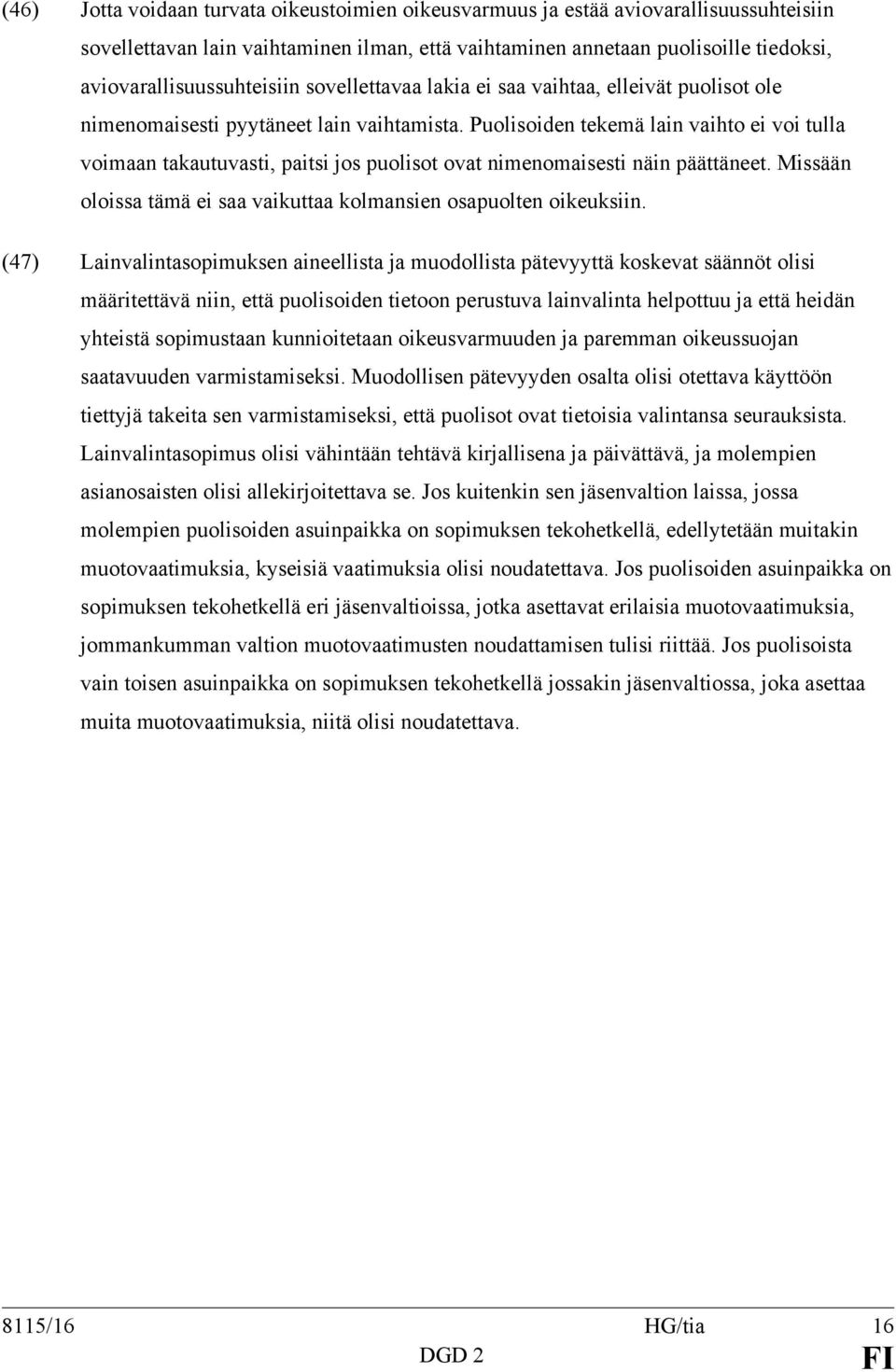 Puolisoiden tekemä lain vaihto ei voi tulla voimaan takautuvasti, paitsi jos puolisot ovat nimenomaisesti näin päättäneet. Missään oloissa tämä ei saa vaikuttaa kolmansien osapuolten oikeuksiin.